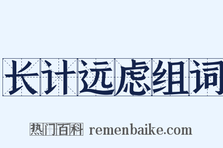长计远虑组词是什么意思的图片